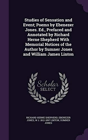 Shepherd, Richard Herne / Jones, Ebenezer et al. Studies of Sensation and Event; Poems by Ebenezer Jones. Ed., Prefaced and Annotated by Richard Herne Shepherd With Memorial Notices of the Author by. Touchladybirdlucky Studios, 2015.