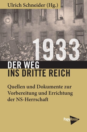 Schneider, Ulrich. 1933 - Der Weg ins Dritte Reich - Analysen und Dokumente zur Errichtung der NS-Herrschaft. Papyrossa Verlags GmbH +, 2022.