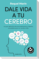Dale Vida a Tu Cerebro: La Guía Definitiva de Neuroalimentos Y Hábitos Saludables Para Un Cerebro Feliz / Revitalize Your Brain