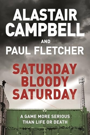 Campbell, Alastair / Paul Fletcher. Saturday Bloody Saturday. Orion Publishing Co, 2018.