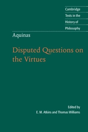 Aquinas, Thomas / Aquinas. Thomas Aquinas - Disputed Questions on the Virtues. Cambridge University Press, 2013.
