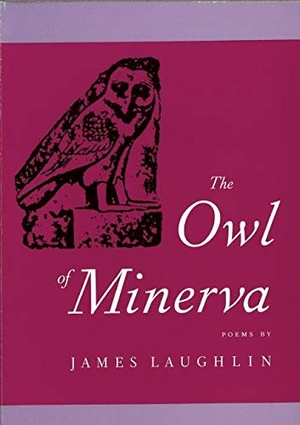 Laughlin, James. The Owl of Minerva. Copper Canyon Press, 1987.
