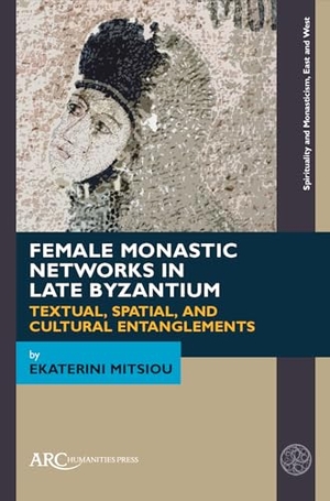 Mitsiou, Ekaterini. Female Monastic Networks in Late Byzantium - Textual, Spatial, and Cultural Entanglements. ARC Humanities Press, 2025.