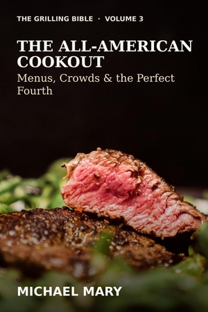 Mary, Michael. The Grilling Bible - The All-American Cookout: Menus, Crowds & the Perfect Fourth. Branching Plot Books, 2026.