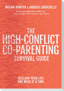 The High-Conflict Co-Parenting Survival Guide: Reclaim Your Life One Week at a Time