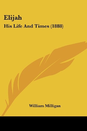 Milligan, William. Elijah - His Life And Times (1888). Kessinger Publishing, LLC, 2009.