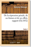 De la répression pénale, de ses formes et de ses effets, rapport. Partie 1