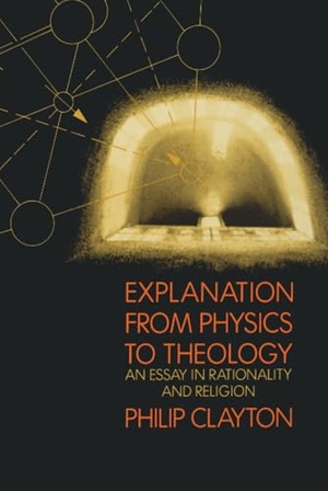 Clayton, Philip. Explanation from Physics to Theology - An Essay in Rationality and Religion. Yale University Press, 1999.