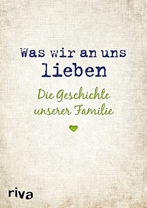 Reinwarth, Alexandra. Was wir an uns lieben - Die Geschichte unserer Familie - Zum gemeinsamen Ausfüllen. riva Verlag, 2019.