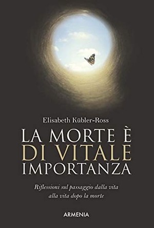 Kübler-Ross, Elisabeth. La morte è di vitale importanza. Riflessioni sul passaggio dalla vita alla vita dopo la morte. Armenia, 2016.