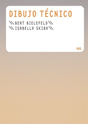 Bielefeld, Bert / Isabella Skiba. Dibujo técnico. Editorial Gustavo Gili, S.L., 2010.