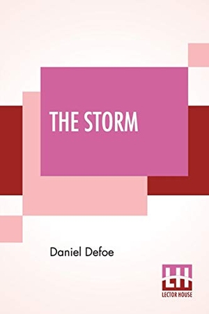 Defoe, Daniel. The Storm - Or, A Collection Of The Most Remarkable Casualties And Disasters Which Happen'D In The Late Dreadful Tempest, Both By Sea And Land.. Lector House, 2020.