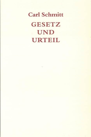 Schmitt, Carl. Gesetz und Urteil - Eine Untersuchung zum Problem der Rechtspraxis. C.H. Beck, 2009.