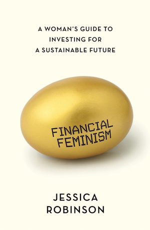 Robinson, Jessica. Financial Feminism - A Woman's Guide to Investing for a Sustainable Future. Ingram Publisher Services, 2022.