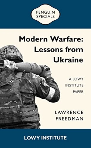 Freedman, Lawrence. Modern Warfare: A Lowy Institute Paper: Penguin Special - Lessons from Ukraine. Penguin Random House Australia, 2023.
