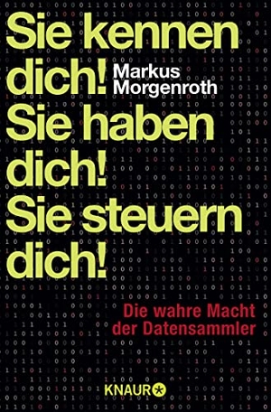 Morgenroth, Markus. Sie kennen dich! Sie haben dich! Sie steuern dich! - Die wahre Macht der Datensammler. Knaur Taschenbuch, 2016.