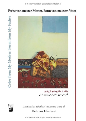 Ghadami, Behrooz. Farbe von meiner Mutter, Form von meinem Vater / Color from My Mother, Form from My Father - Künstlerisches Schaffen des iranischen Malers Behrooz Ghadami / The Artistic Work of the Iranian Painter Behrooz Ghadami.  Akademie der Abenteuer, 2026.