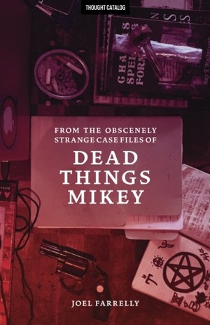 Farrelly, Joel. From the Obscenely Strange Case Files of Dead Things Mikey: VOLUME 1: The Presumptuous b029. Amazon Digital Services LLC - KDP Print US, 2016.