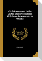 Civil Government in the United States Considered With Some Reference to its Origins