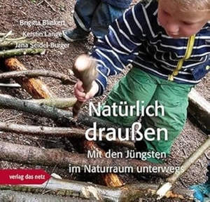 Blinkert, Brigitta / Lange, Kerstin et al. Natürlich draußen - Mit den Jüngsten im Naturraum unterwegs. verlag das netz, 2020.