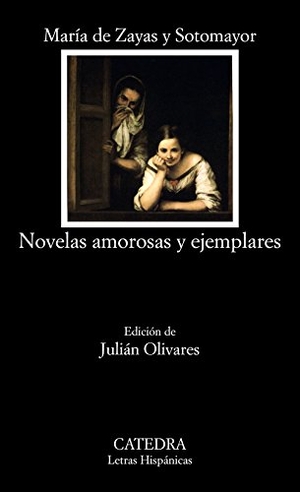 Zayas y Sotomayor, María de / Julián Olivares. Novelas amorosas y ejemplares. Ediciones Cátedra, 2000.