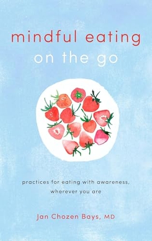 Bays, Jan Chozen. Mindful Eating on the Go - Practices for Eating with Awareness, Wherever You Are. Shambhala Publications Inc, 2018.