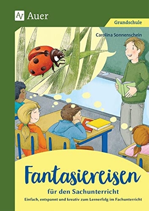 Sonnenschein, Carolina. Fantasiereisen für den Sachunterricht 1-4 - Einfach, entspannt und kreativ zum Lernerfolg im Fachunterricht (1. bis 4. Klasse). Auer Verlag i.d.AAP LW, 2020.