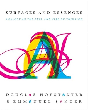 Hofstadter, Douglas R. / Emmanuel Sander. Surfaces and Essences - Analogy as the Fuel and Fire of Thinking. Hachette Book Group USA, 2013.