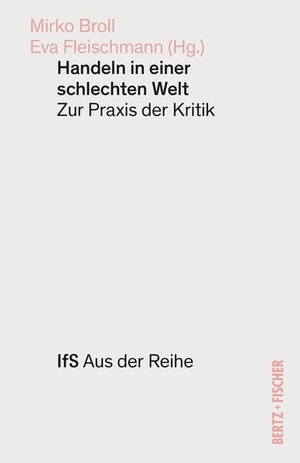 Fleischmann, Eva. Handeln in einer schlechten Welt - Zur Praxis der Kritik. Bertz + Fischer, 2024.