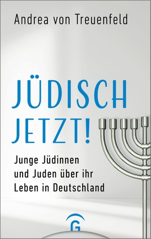 Treuenfeld, Andrea von. Jüdisch jetzt! - Junge Jüdinnen und Juden über ihr Leben in Deutschland. Guetersloher Verlagshaus, 2023.