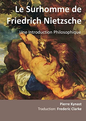 Kynast, Pierre. Le Surhomme de Friedrich Nietzsche - Une Introduction Philosophique. Pkp Verlag, 2014.