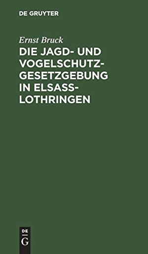 Bruck, Ernst. Die Jagd- und Vogelschutz-Gesetzgebung in Elsaß-Lothringen. De Gruyter, 1910.