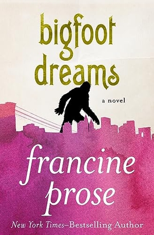 Prose, Francine. Bigfoot Dreams - A Novel. Open Road Integrated Media, Inc., 2013.
