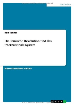 Tanner, Rolf. Die iranische Revolution und das internationale System. GRIN Publishing, 2009.