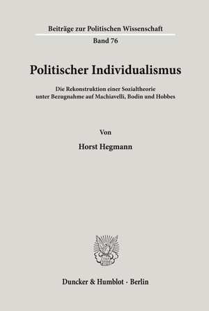 Hegmann, Horst. Politischer Individualismus. - Die Rekonstruktion einer Sozialtheorie unter Bezugnahme auf Machiavelli, Bodin und Hobbes.. Duncker & Humblot, 1994.