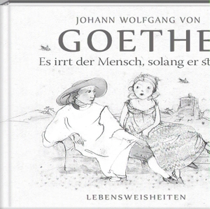 Goethe, Johann Wolfgang von. Es irrt der Mensch, solang er strebt - Literarische Lebensweisheiten. Steffen Verlag, 2019.