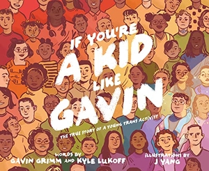 Grimm, Gavin / Kyle Lukoff. If You're a Kid Like Gavin - The True Story of a Young Trans Activist. HarperCollins, 2022.