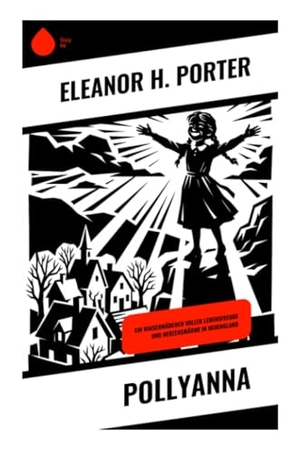 Porter, Eleanor H.. Pollyanna - Ein Waisenmädchen, das mit dem Freudespiel eine Kleinstadt in Vermont und eine strenge Tante verwandelt. Copycat, 2025.