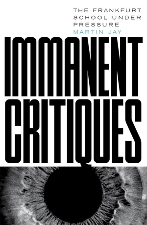 Jay, Martin. Immanent Critiques - The Frankfurt School under Pressure. Verso Books, 2023.