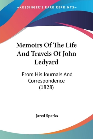 Sparks, Jared. Memoirs Of The Life And Travels Of John Ledyard - From His Journals And Correspondence (1828). Kessinger Publishing, LLC, 2008.