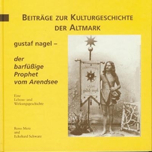 Metz, Reno / Eckehard Schwarz. Gustaf Nagel - der barfüssige Prophet vom Arendsee - Eine Lebens- und Wirkungsgeschichte. Ziethen Dr. Verlag, 2001.