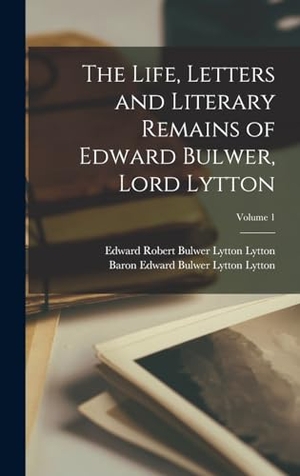 Lytton, Baron Edward Bulwer Lytton / Edward Robert Bulwer Lytton Lytton. The Life, Letters and Literary Remains of Edward Bulwer, Lord Lytton; Volume 1. Legare Street Press, 2022.
