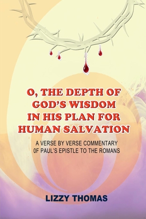 Lizzy Thomas. O, the Depth of God's Wisdom in His Plan for Human Salvation! - A verse-by-verse Commentary on Paul's Epistle to the Romans. Notion Press Media Pvt. Ltd, 2025.