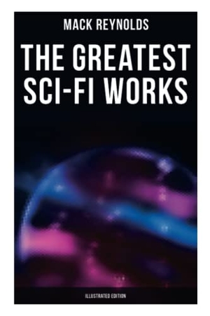 Reynolds, Mack. The Greatest Sci-Fi Works (Illustrated Edition) - Ultima Thule, Black Man's Burden, Border, Breed Nor Birth, Frigid Fracas, Adaptation. OK Publishing, 2021.