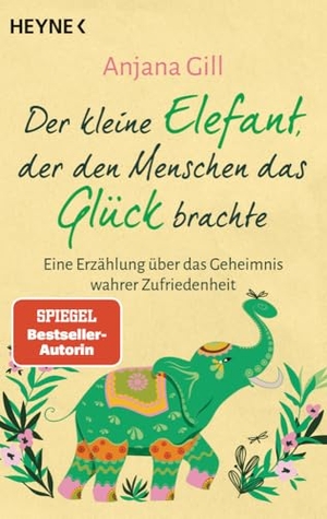 Gill, Anjana. Der kleine Elefant, der den Menschen das Glück brachte - Eine Erzählung über das Geheimnis wahrer Zufriedenheit - SPIEGEL-Bestsellerautorin. Heyne Taschenbuch, 2022.