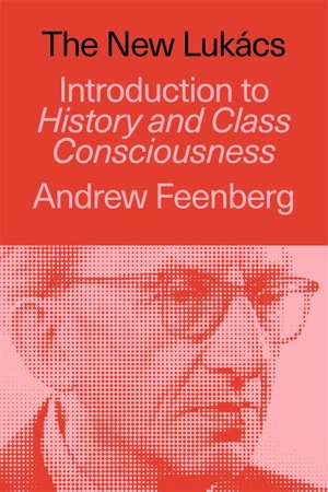 Feenberg, Andrew. The New Lukács - Introduction to History & Class Consciousness. Verso Books, 2027.