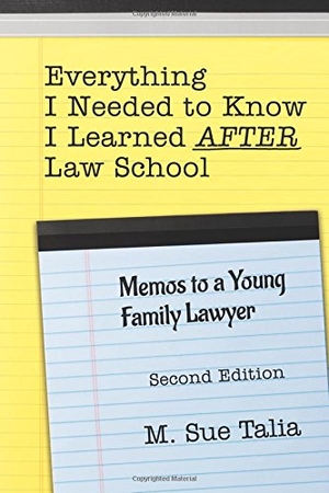 Talia, M. Sue. Everything I Needed to Know I Learned AFTER Law School: Memos to a Young Family Lawyer. NEXUS PUB CO, 2016.
