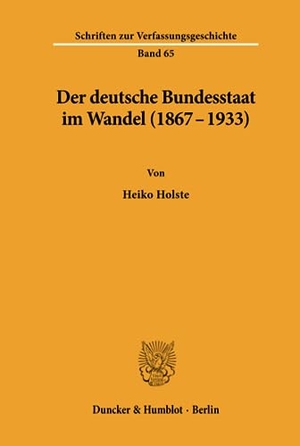 Holste, Heiko. Der deutsche Bundesstaat im Wandel (1867-1933).. Duncker & Humblot, 2002.