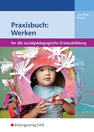 Wege, Brigitte vom / Mechthild Wessel. Praxisbuch: Werken in der sozialpädagogischen Erstausbildung. Westermann Berufl.Bildung, 2015.