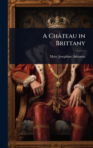 Atkinson, Mary Josephine. A ChÃ¢teau in Brittany. Tradd Street Press, 2025.